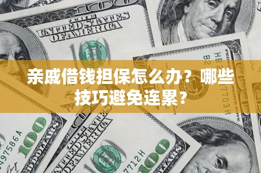 北京亲戚借钱担保怎么办？哪些技巧避免连累？