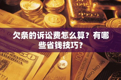 北京欠条的诉讼费怎么算？有哪些省钱技巧？