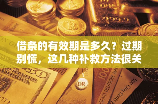 北京借条的有效期是多久？过期别慌，这几种补救方法很关键